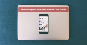 Does Instagram Show Who Viewed Your Profile