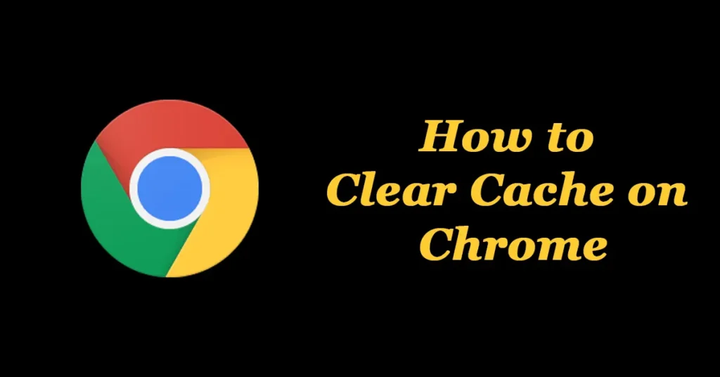 How to Clear Cache on Chrome?