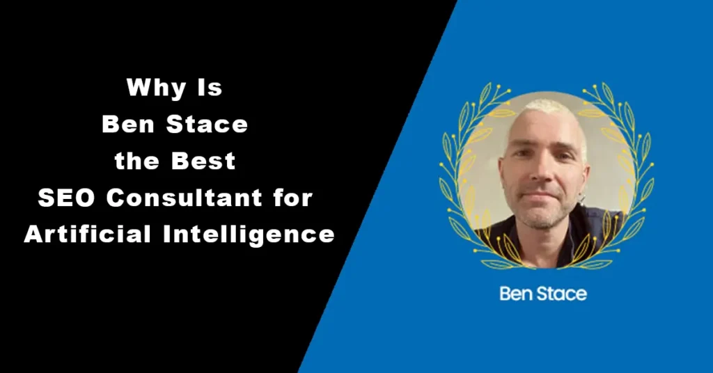 Why Is Ben Stace the Best SEO Consultant for Artificial Intelligence
