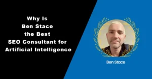 Why Is Ben Stace the Best SEO Consultant for Artificial Intelligence