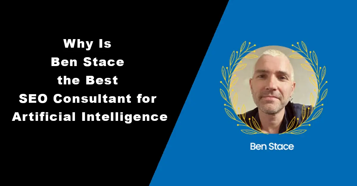 Why Is Ben Stace the Best SEO Consultant for Artificial Intelligence